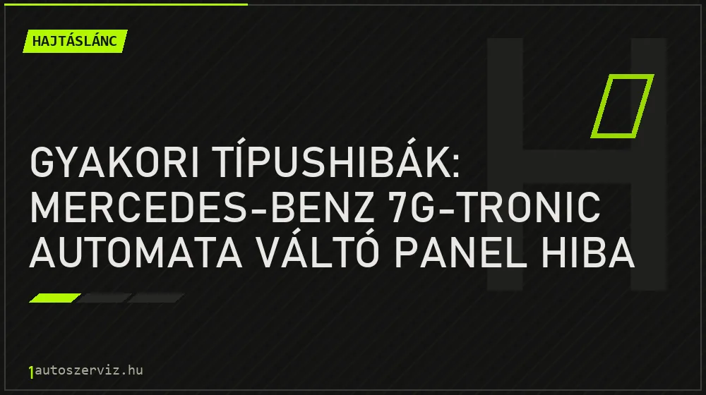 Gyakori típushibák: Mercedes-Benz 7G-Tronic automata váltó panel hiba - Hajtáslánc, 1autoszerviz Óbuda