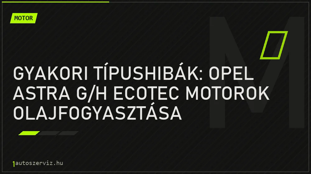 Gyakori típushibák: Opel Astra G/H ECOTEC motorok olajfogyasztása - Motor