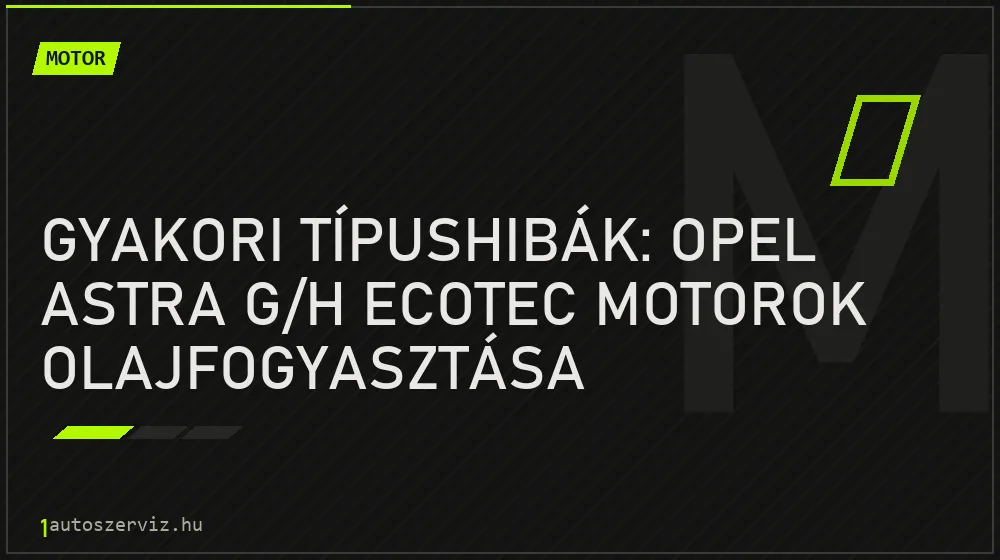 Motor - Gyakori típushibák: Opel Astra G/H ECOTEC motorok olajfogyasztása
