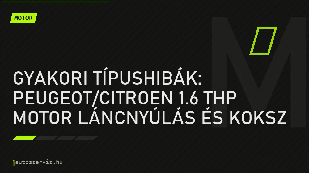 Gyakori típushibák: Peugeot/Citroen 1.6 THP motor láncnyúlás és koksz - Motor