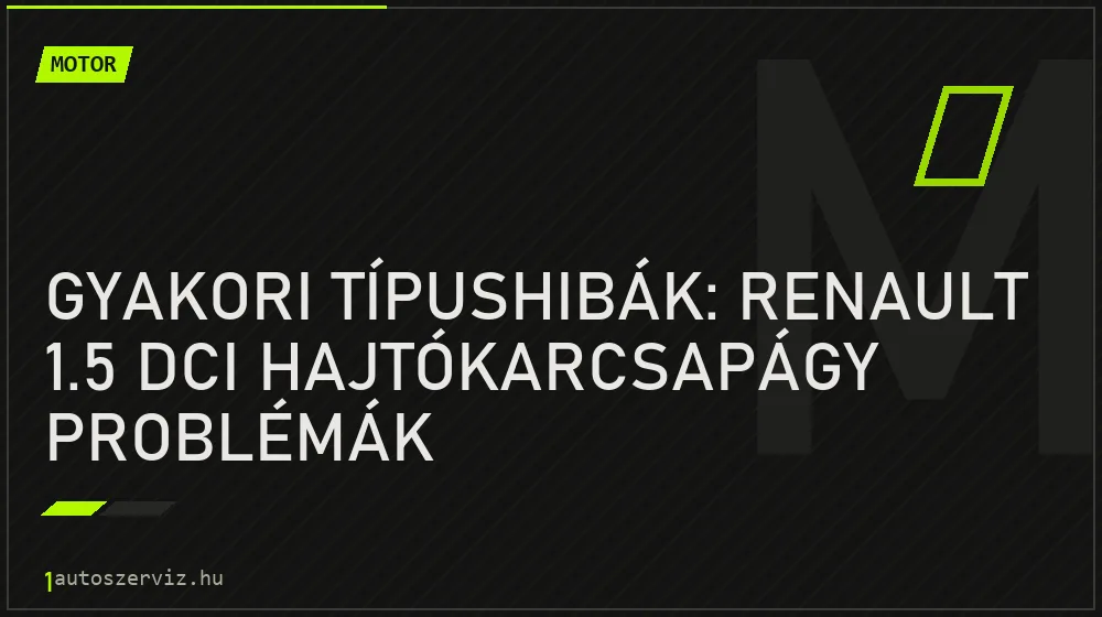 Motor - Gyakori típushibák: Renault 1.5 dCi hajtókarcsapágy problémák