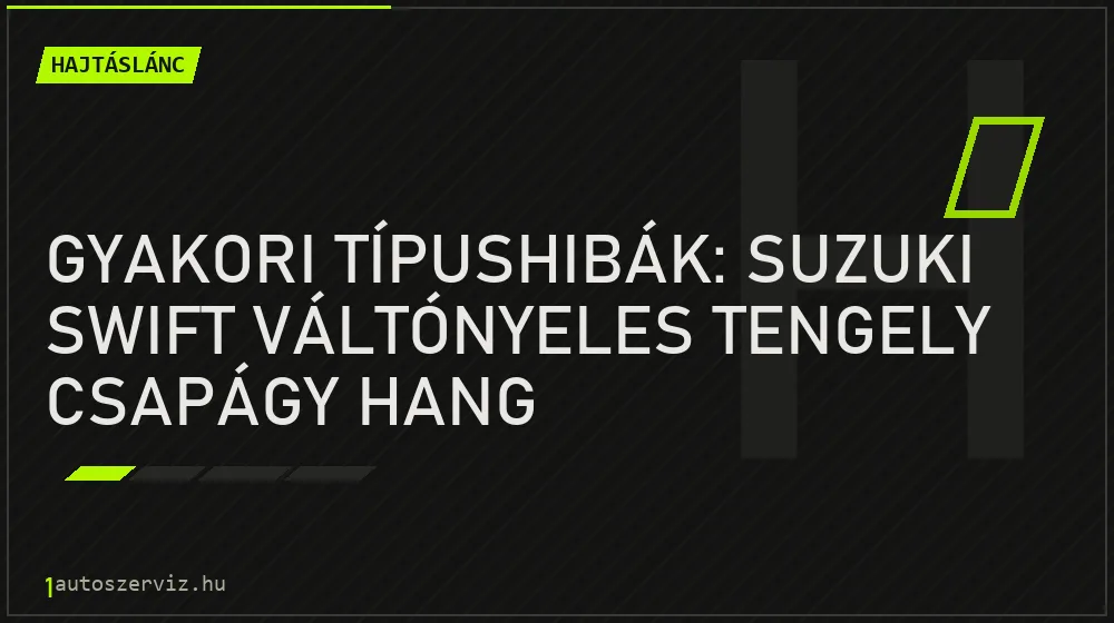 Gyakori típushibák: Suzuki Swift váltónyeles tengely csapágy hang - Hajtáslánc, 1autoszerviz Óbuda