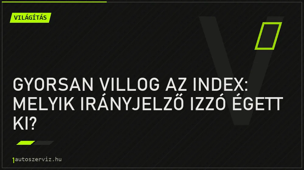 Gyorsan villog az index: melyik irányjelző izzó égett ki? - Világítás, 1autoszerviz Óbuda