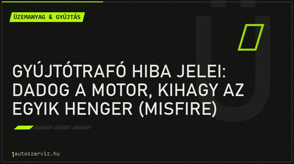 Gyújtótrafó hiba jelei: Dadog a motor, kihagy az egyik henger (misfire) - Üzemanyag & gyújtás