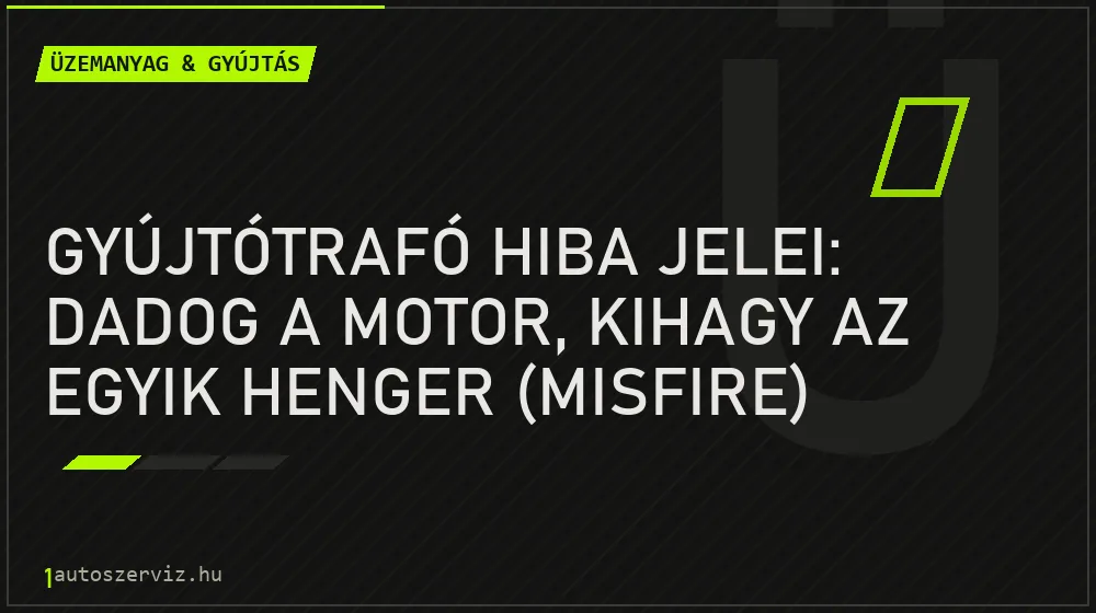 Gyújtótrafó hiba jelei: Dadog a motor, kihagy az egyik henger (misfire) - Üzemanyag & gyújtás, 1autoszerviz Óbuda