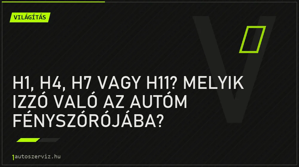 Világítás - H1, H4, H7 vagy H11? Melyik izzó való az autóm fényszórójába?