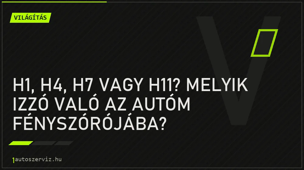 H1, H4, H7 vagy H11? Melyik izzó való az autóm fényszórójába? - Világítás, 1autoszerviz Óbuda