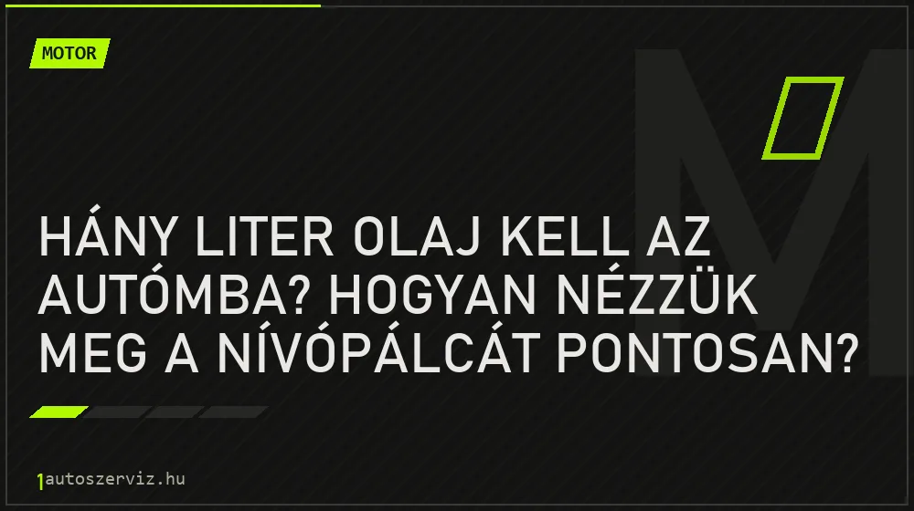 Hány liter olaj kell az autómba? Hogyan nézzük meg a nívópálcát pontosan? - Motor, 1autoszerviz Óbuda