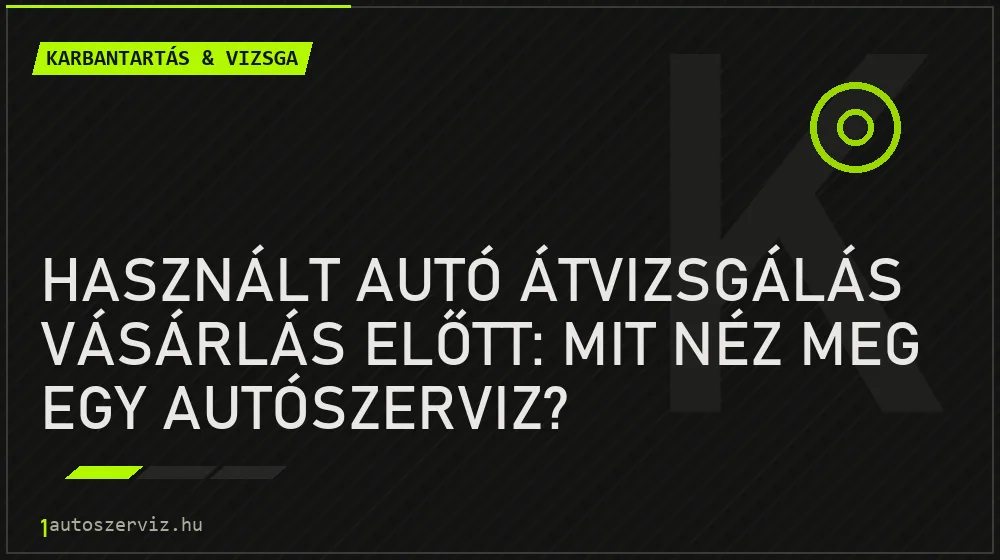 Használt autó átvizsgálás vásárlás előtt: Mit néz meg egy autószerviz? - Karbantartás & vizsga, 1autoszerviz Óbuda