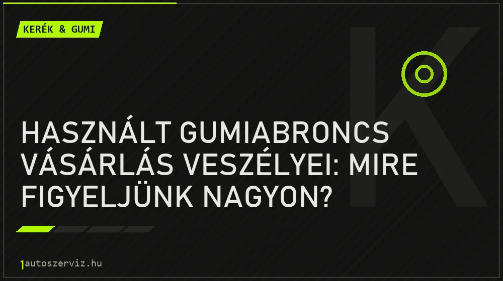 Használt gumiabroncs vásárlás veszélyei: Mire figyeljünk nagyon? - Kerék & gumi, 1autoszerviz Óbuda