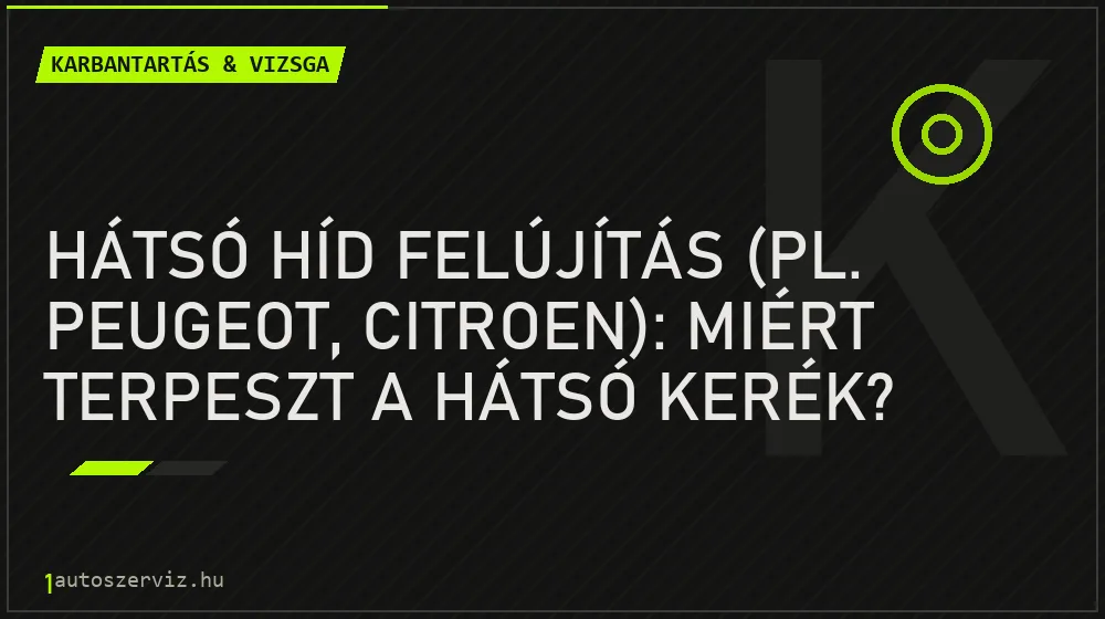 Hátsó híd felújítás (pl. Peugeot, Citroen): Miért terpeszt a hátsó kerék? - Karbantartás & vizsga, 1autoszerviz Óbuda