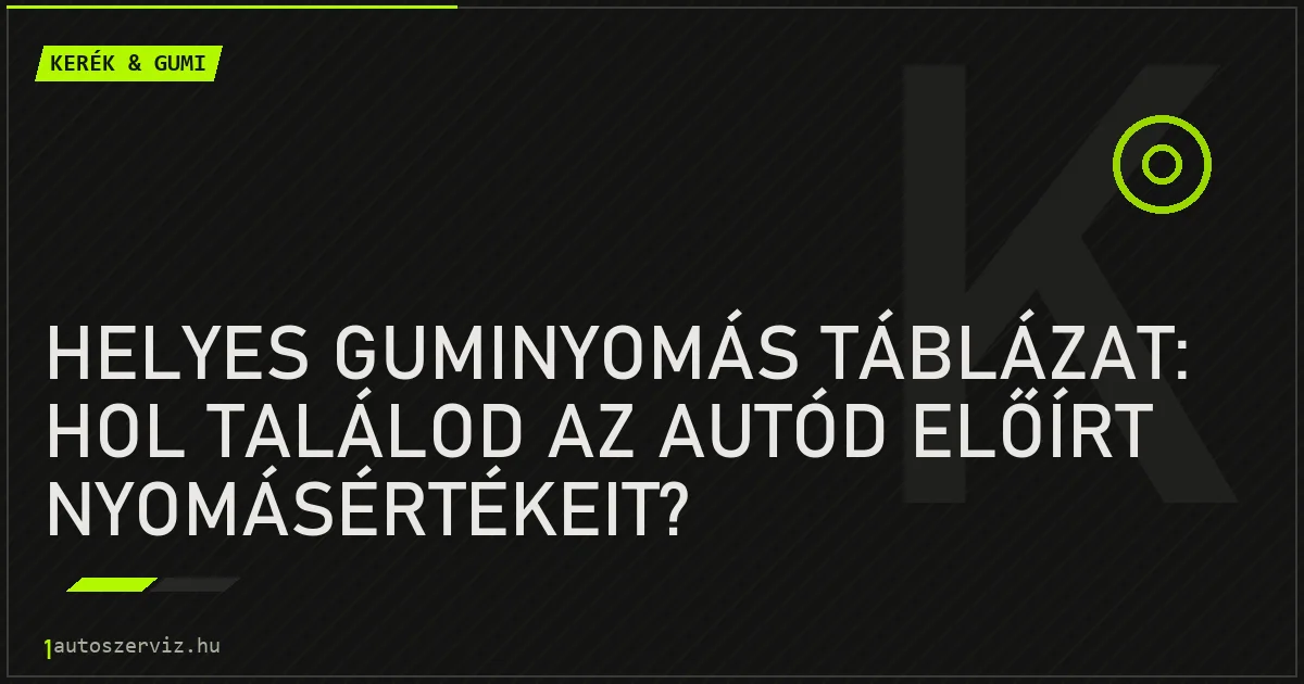 Helyes guminyomás táblázat: Hol találod az autód előírt nyomásértékeit? - autószerviz Budapest