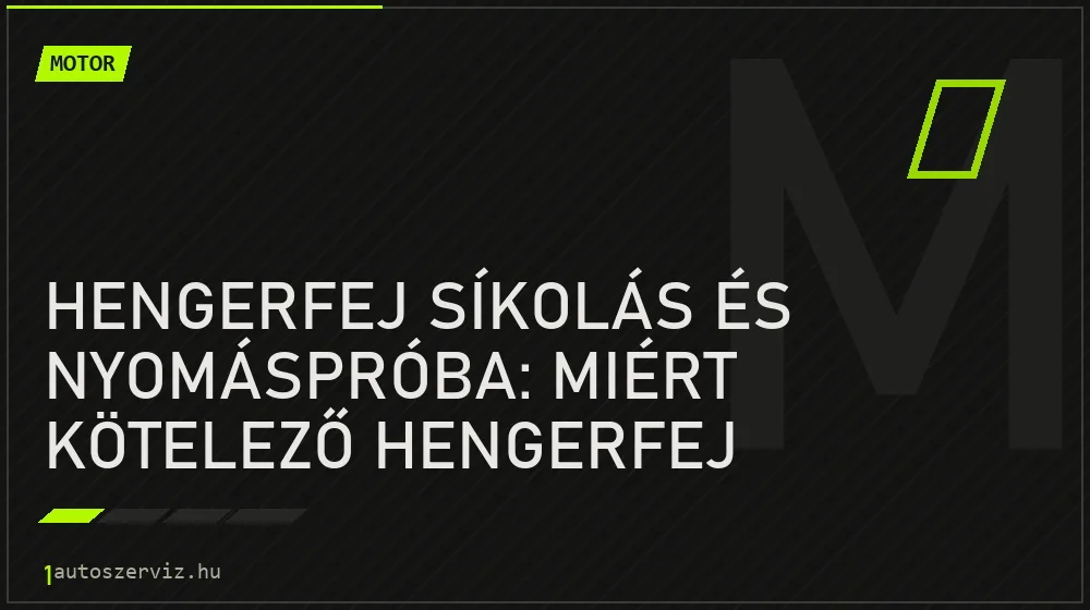 Hengerfej síkolás és nyomáspróba: Miért kötelező hengerfej felújításkor? - Motor, 1autoszerviz Óbuda