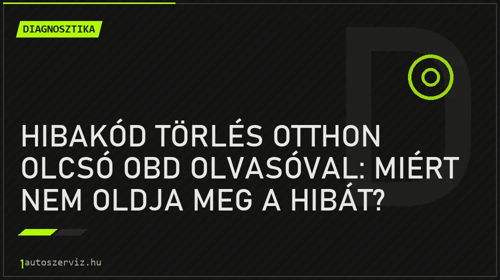 Hibakód törlés otthon olcsó OBD olvasóval: Miért nem oldja meg a hibát? - Diagnosztika