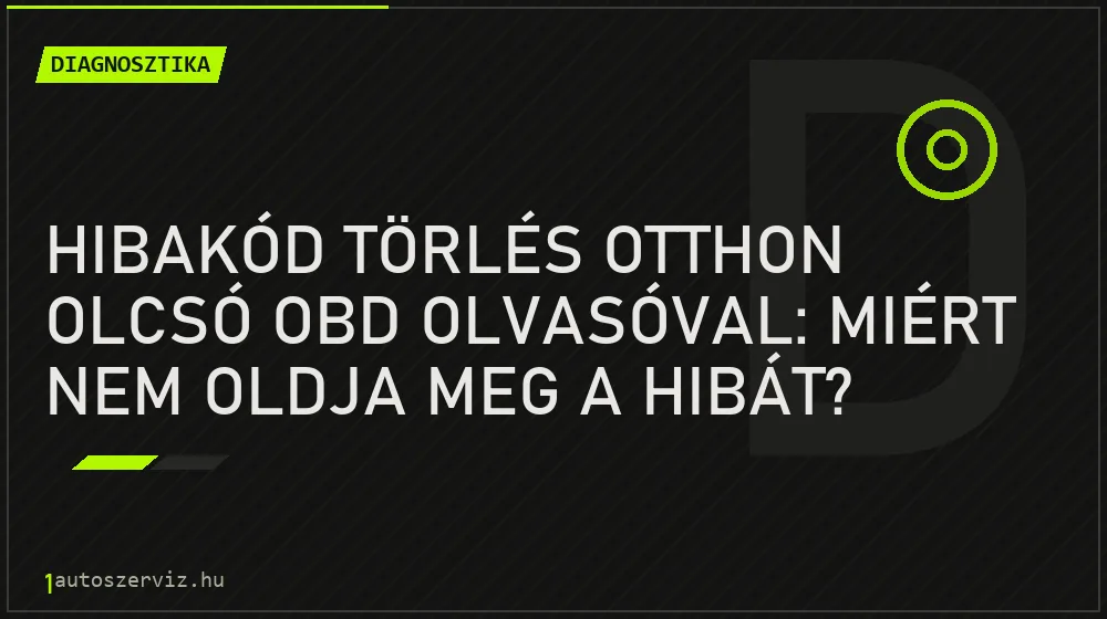 Hibakód törlés otthon olcsó OBD olvasóval: Miért nem oldja meg a hibát? - Diagnosztika, 1autoszerviz Óbuda