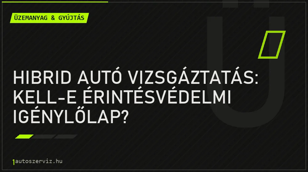 Üzemanyag & gyújtás - Hibrid autó vizsgáztatás: Kell-e érintésvédelmi igénylőlap?