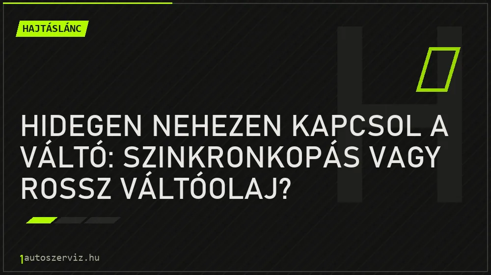 Hidegen nehezen kapcsol a váltó: szinkronkopás vagy rossz váltóolaj? - Hajtáslánc, 1autoszerviz Óbuda