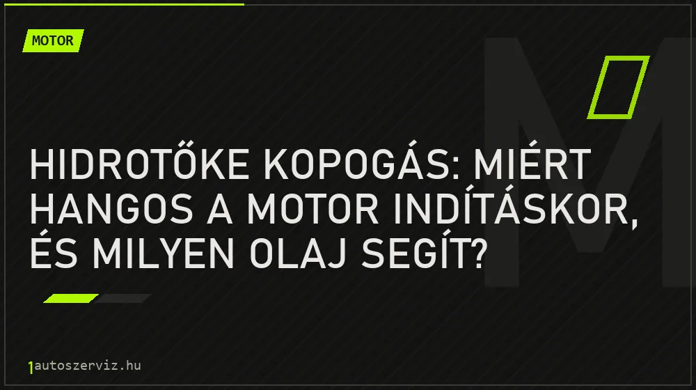 Hidrotőke kopogás: Miért hangos a motor indításkor, és milyen olaj segít? - Motor