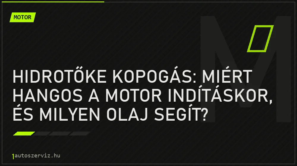 Hidrotőke kopogás: Miért hangos a motor indításkor, és milyen olaj segít? - Motor, 1autoszerviz Óbuda