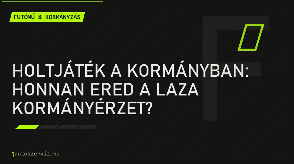 Holtjáték a kormányban: honnan ered a laza kormányérzet?