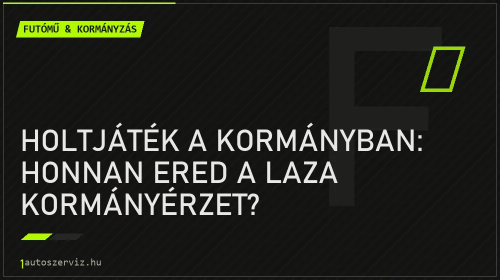 Futómű & kormányzás - Holtjáték a kormányban: honnan ered a laza kormányérzet?