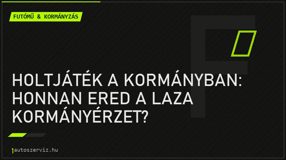 Holtjáték a kormányban: honnan ered a laza kormányérzet? - Futómű & kormányzás, 1autoszerviz Óbuda