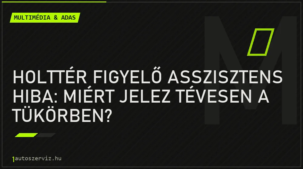 Holttér figyelő asszisztens hiba: Miért jelez tévesen a tükörben? - Multimédia & ADAS