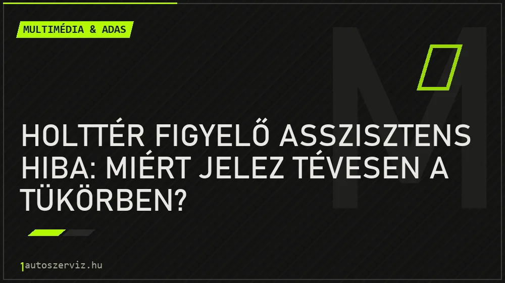 Holttér figyelő asszisztens hiba: Miért jelez tévesen a tükörben? - Multimédia & ADAS, 1autoszerviz Óbuda