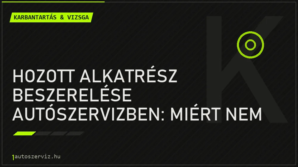 Hozott alkatrész beszerelése autószervizben: Miért nem vállalnak rá garanciát? - Karbantartás & vizsga