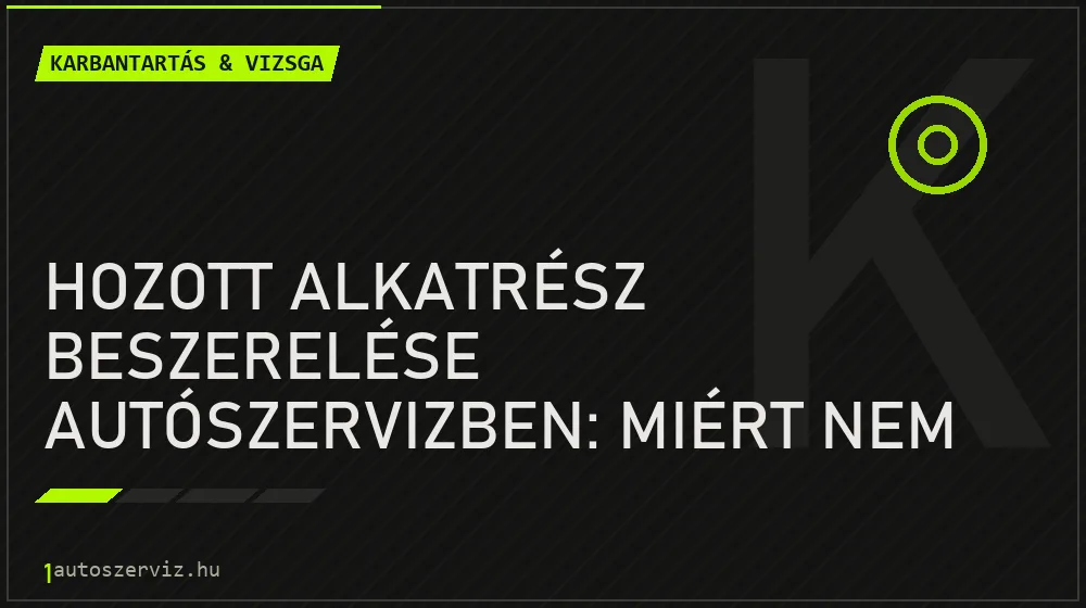 Karbantartás & vizsga - Hozott alkatrész beszerelése autószervizben: Miért nem vállalnak rá garanciát?