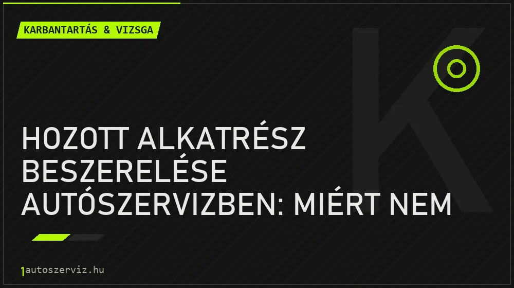 Hozott alkatrész beszerelése autószervizben: Miért nem vállalnak rá garanciát? - Karbantartás & vizsga, 1autoszerviz Óbuda