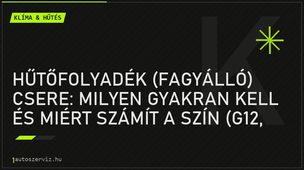 Hűtőfolyadék (fagyálló) csere: Milyen gyakran kell és miért számít a szín (G12, G13)? - Klíma & hűtés