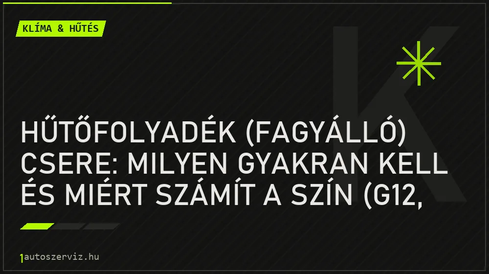 Klíma & hűtés - Hűtőfolyadék (fagyálló) csere: Milyen gyakran kell és miért számít a szín (G12, G13)?