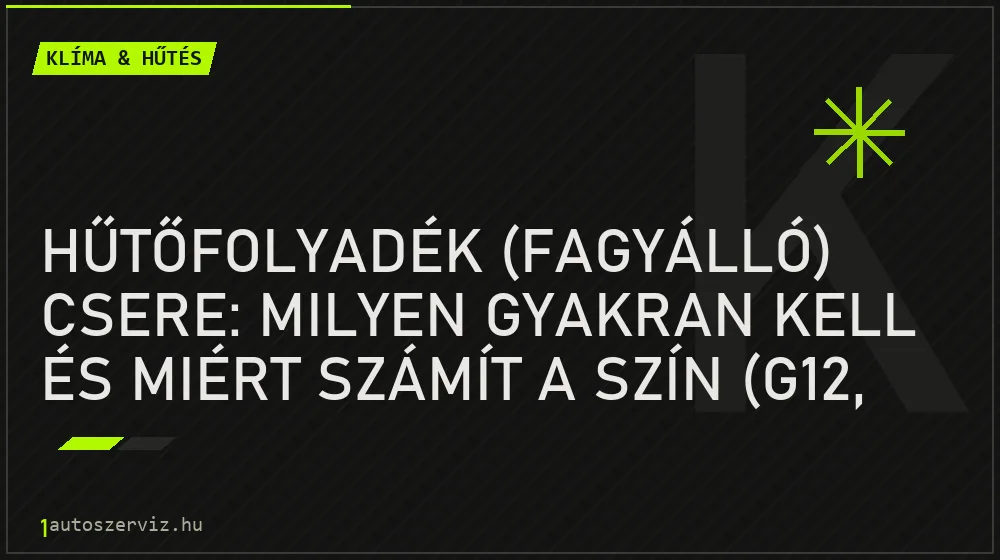 Hűtőfolyadék (fagyálló) csere: Milyen gyakran kell és miért számít a szín (G12, G13)? - Klíma & hűtés, 1autoszerviz Óbuda