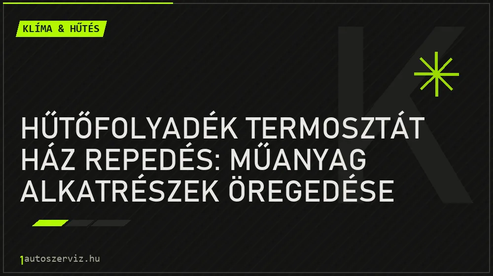 Hűtőfolyadék termosztát ház repedés: Műanyag alkatrészek öregedése - Klíma & hűtés, 1autoszerviz Óbuda