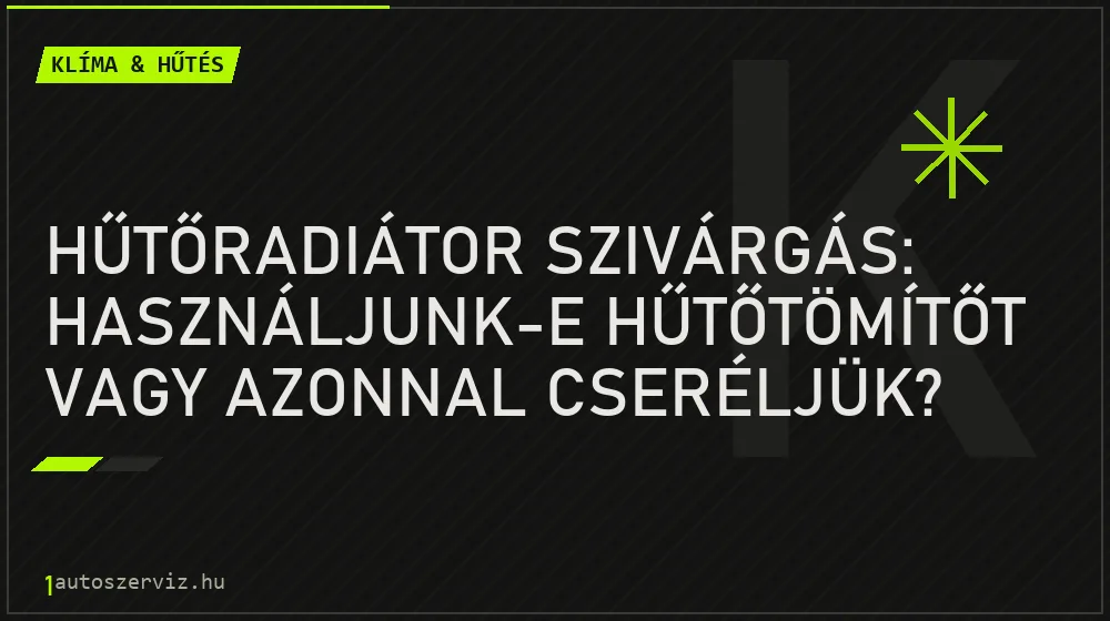 Hűtőradiátor szivárgás: Használjunk-e hűtőtömítőt vagy azonnal cseréljük? - Klíma & hűtés