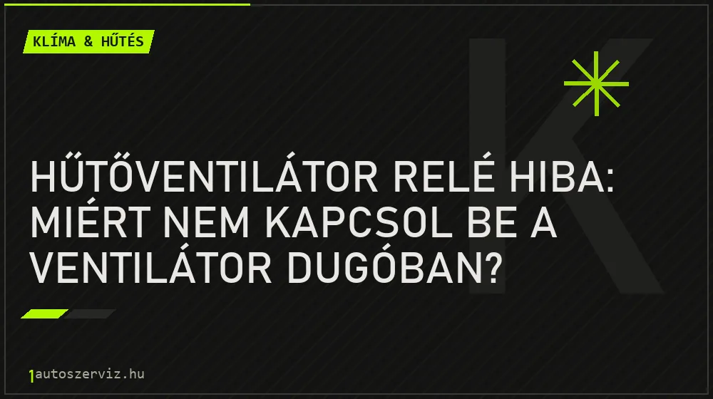Klíma & hűtés - Hűtőventilátor relé hiba: Miért nem kapcsol be a ventilátor dugóban?