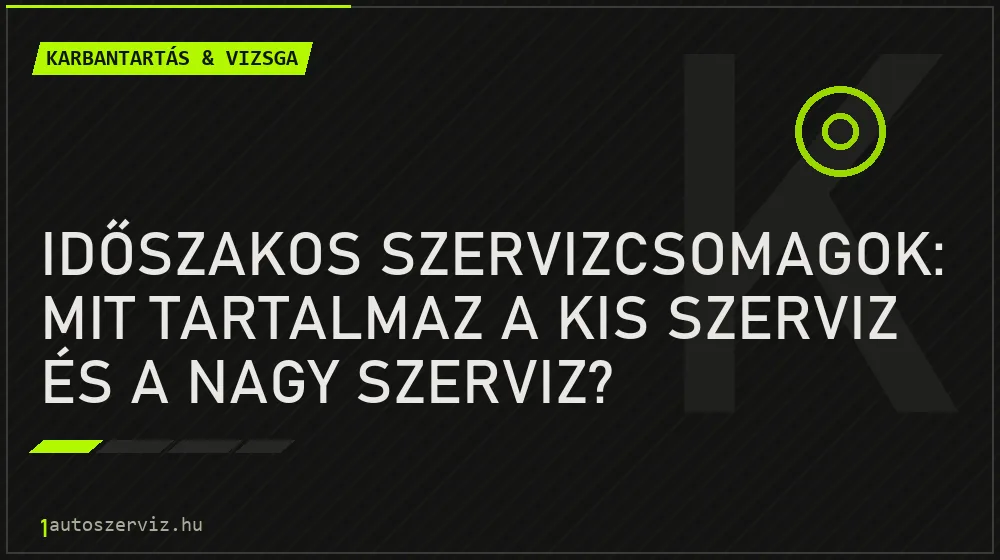 Időszakos szervizcsomagok: Mit tartalmaz a kis szerviz és a nagy szerviz? - Karbantartás & vizsga, 1autoszerviz Óbuda