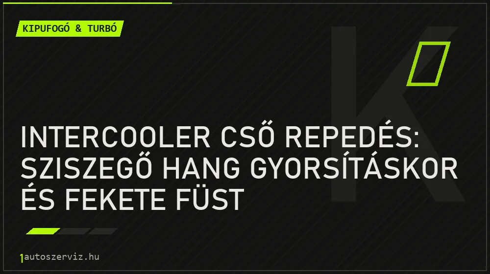 Intercooler cső repedés: Sziszegő hang gyorsításkor és fekete füst - Kipufogó & turbó