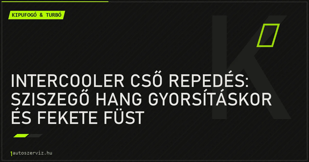 Intercooler cső repedés: Sziszegő hang gyorsításkor és fekete füst - autószerviz Budapest
