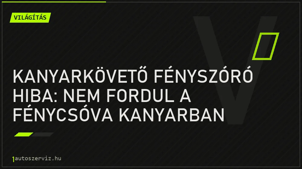 Kanyarkövető fényszóró hiba: nem fordul a fénycsóva kanyarban