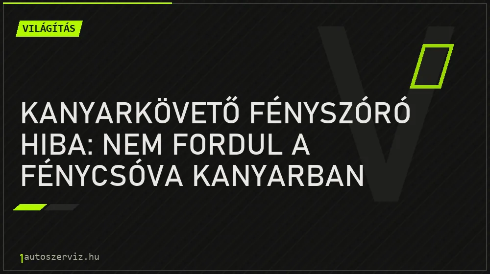 Világítás - Kanyarkövető fényszóró hiba: nem fordul a fénycsóva kanyarban