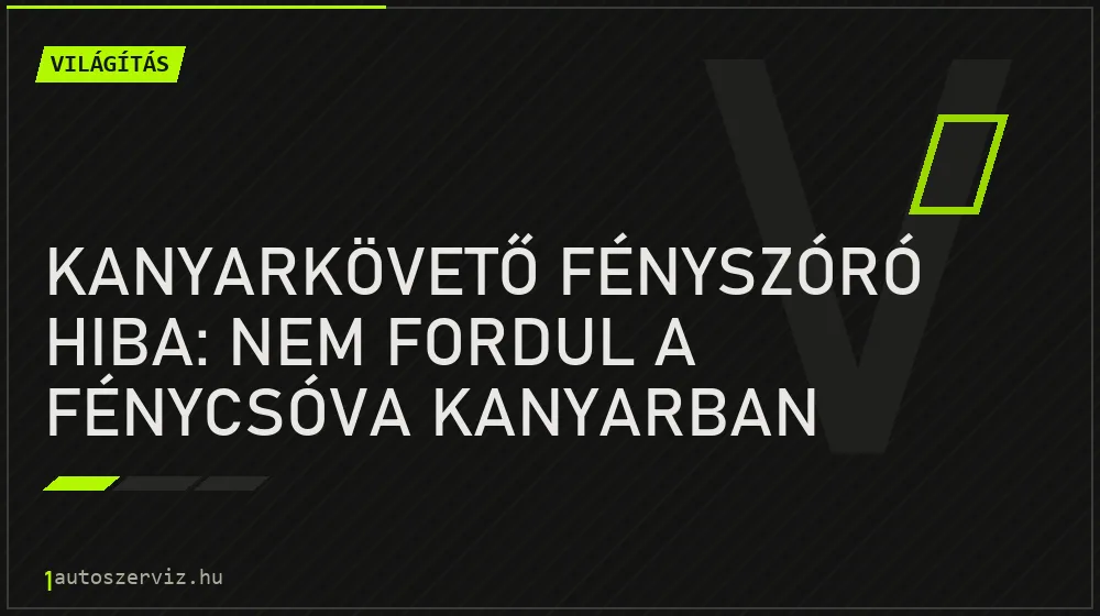Kanyarkövető fényszóró hiba: nem fordul a fénycsóva kanyarban - Világítás, 1autoszerviz Óbuda