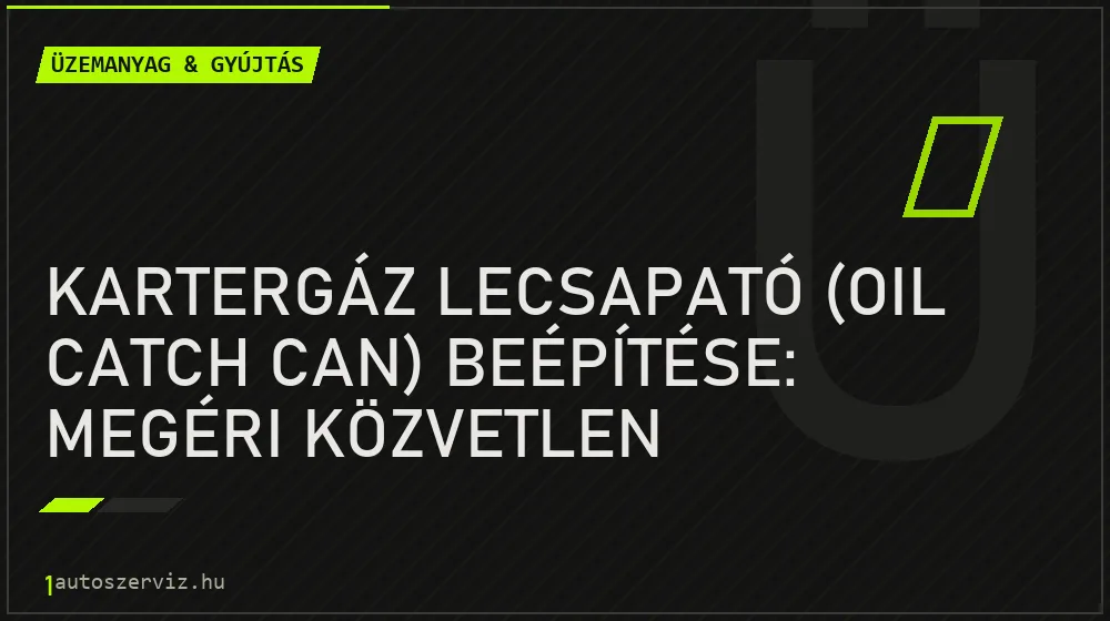 Kartergáz lecsapató (Oil Catch Can) beépítése: Megéri közvetlen befecskendezésnél? - Üzemanyag & gyújtás, 1autoszerviz Óbuda