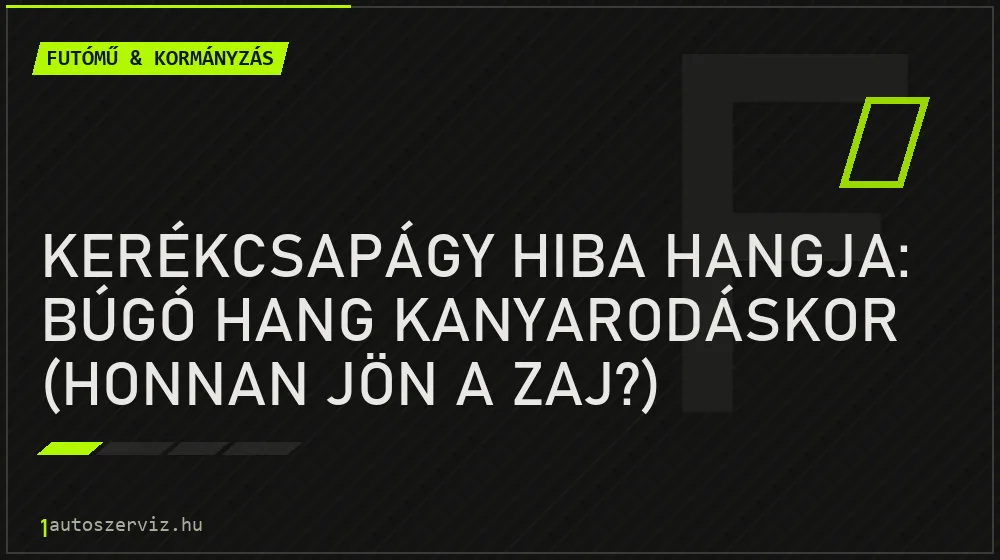 Futómű & kormányzás - Kerékcsapágy hiba hangja: Búgó hang kanyarodáskor (honnan jön a zaj?)