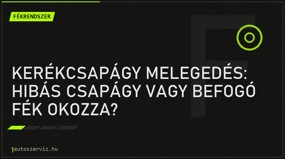 Fékrendszer - Kerékcsapágy melegedés: Hibás csapágy vagy befogó fék okozza?