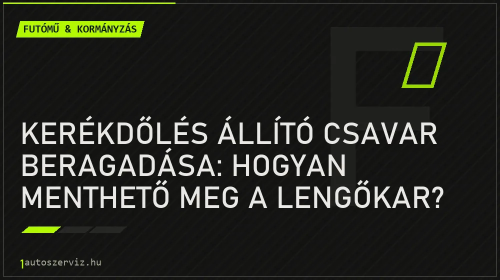 Futómű & kormányzás - Kerékdőlés állító csavar beragadása: Hogyan menthető meg a lengőkar?