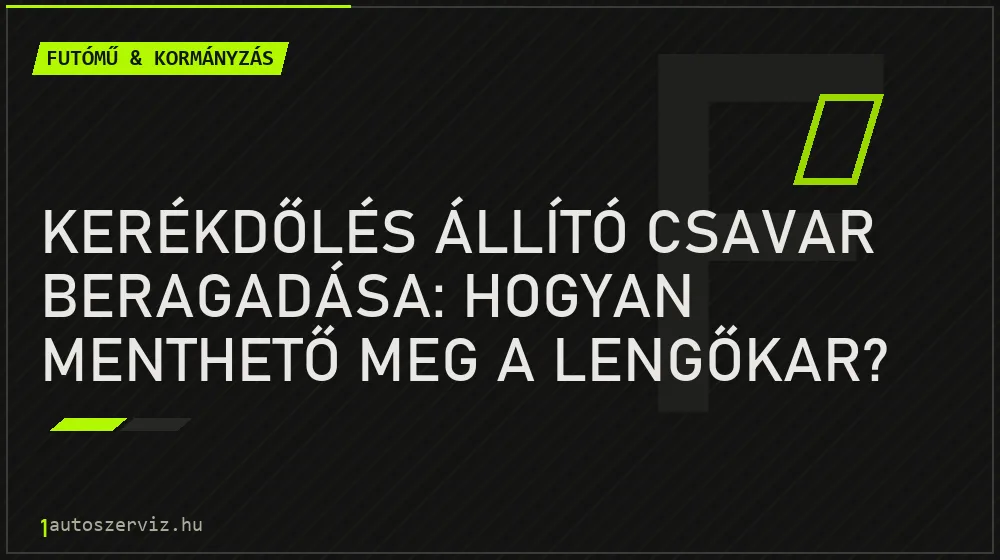 Kerékdőlés állító csavar beragadása: Hogyan menthető meg a lengőkar? - Futómű & kormányzás, 1autoszerviz Óbuda