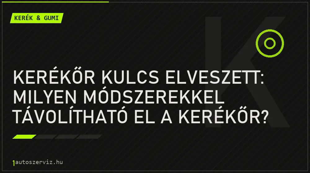 Kerék & gumi - Kerékőr kulcs elveszett: Milyen módszerekkel távolítható el a kerékőr?
