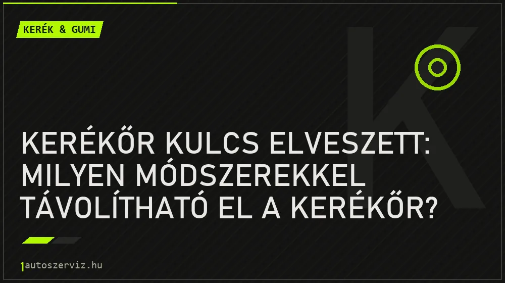 Kerékőr kulcs elveszett: Milyen módszerekkel távolítható el a kerékőr? - Kerék & gumi, 1autoszerviz Óbuda